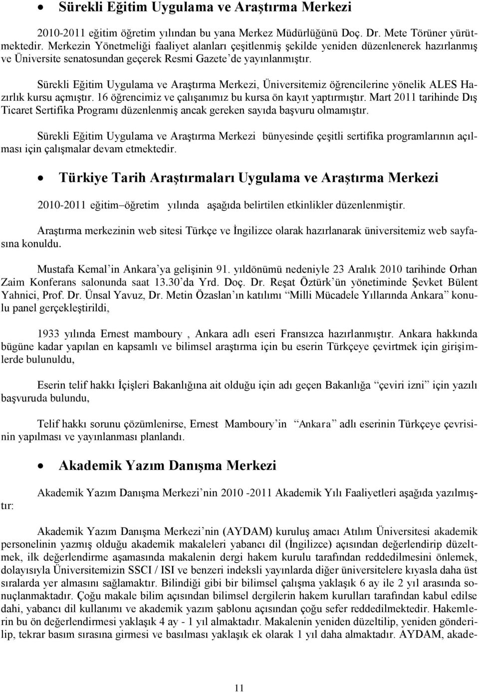 Sürekli Eğitim Uygulama ve AraĢtırma Merkezi, Üniversitemiz öğrencilerine yönelik ALES Hazırlık kursu açmıģtır. 16 öğrencimiz ve çalıģanımız bu kursa ön kayıt yaptırmıģtır.