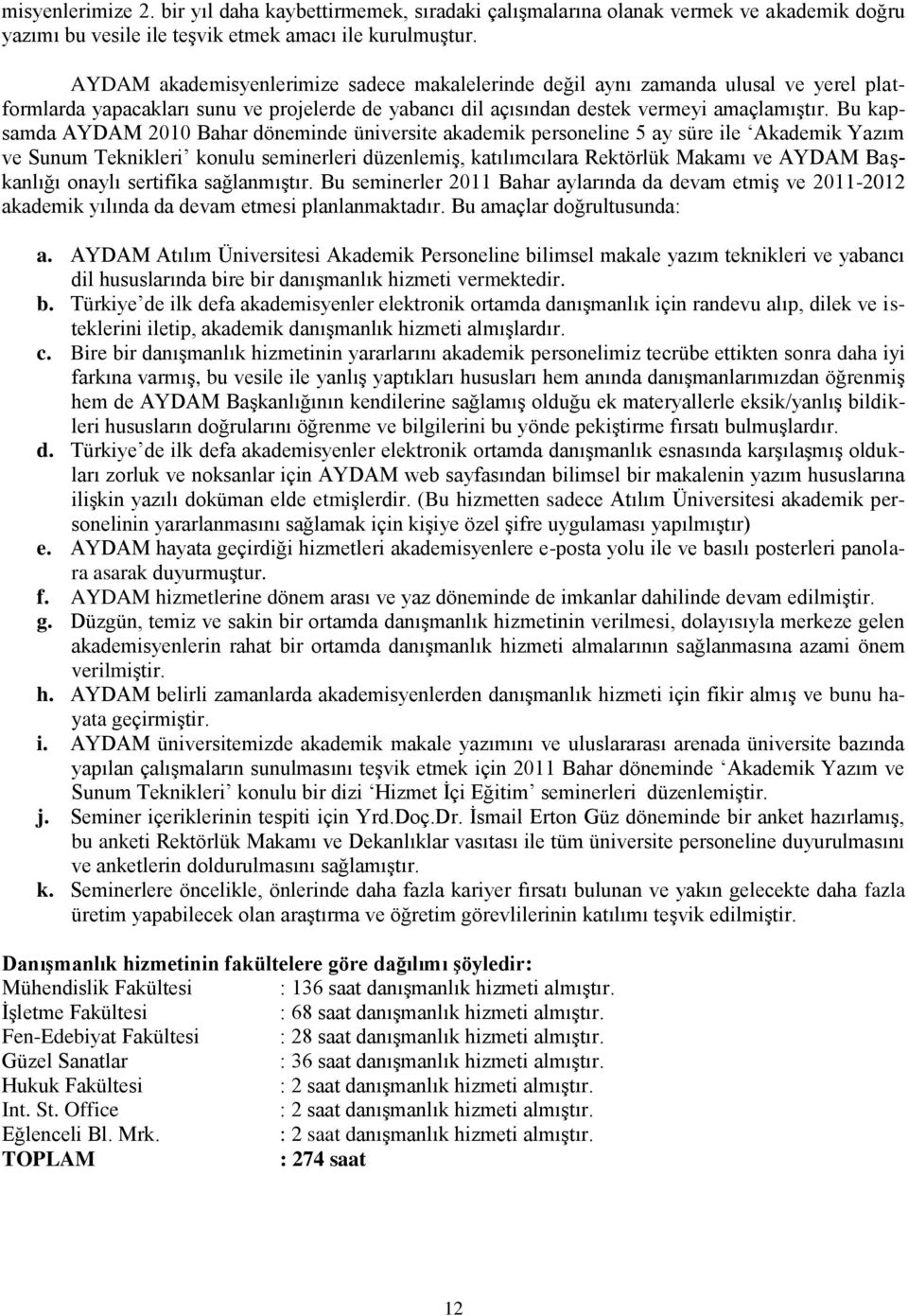 Bu kapsamda AYDAM 2010 Bahar döneminde üniversite akademik personeline 5 ay süre ile Akademik Yazım ve Sunum Teknikleri konulu seminerleri düzenlemiģ, katılımcılara Rektörlük Makamı ve AYDAM