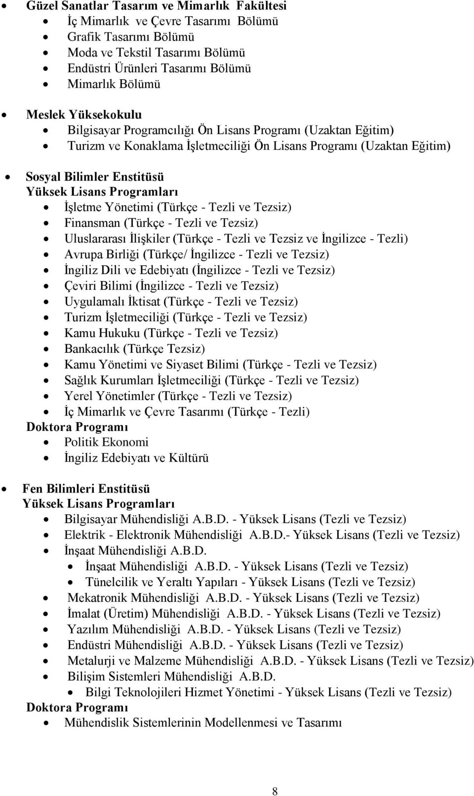 ĠĢletme Yönetimi (Türkçe - Tezli ve Tezsiz) Finansman (Türkçe - Tezli ve Tezsiz) Uluslararası ĠliĢkiler (Türkçe - Tezli ve Tezsiz ve Ġngilizce - Tezli) Avrupa Birliği (Türkçe/ Ġngilizce - Tezli ve