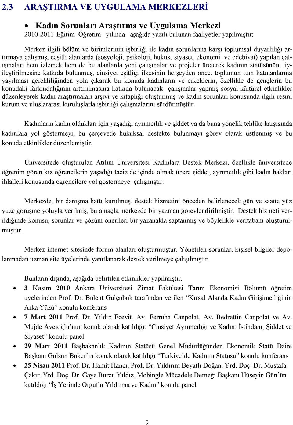 alanlarda yeni çalıģmalar ve projeler üreterek kadının statüsünün iyileģtirilmesine katkıda bulunmuģ, cinsiyet eģitliği ilkesinin herģeyden önce, toplumun tüm katmanlarına yayılması gerekliliğinden