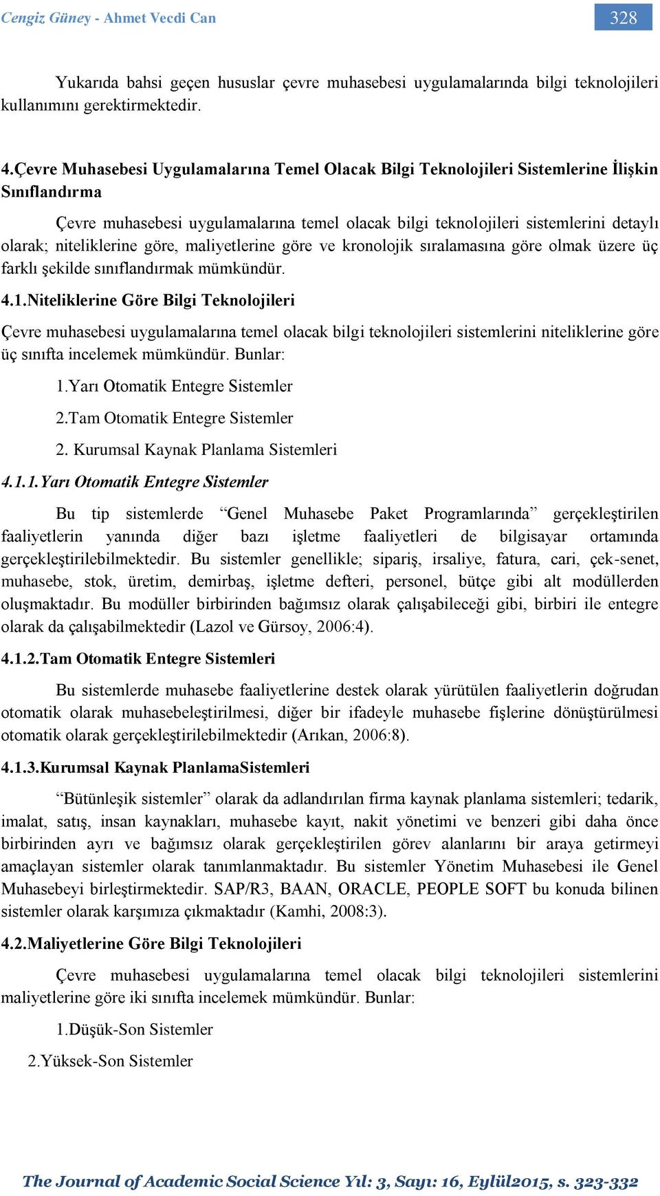 niteliklerine göre, maliyetlerine göre ve kronolojik sıralamasına göre olmak üzere üç farklı şekilde sınıflandırmak mümkündür. 4.1.