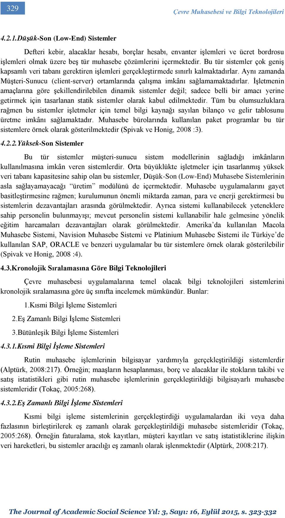 Bu tür sistemler çok geniş kapsamlı veri tabanı gerektiren işlemleri gerçekleştirmede sınırlı kalmaktadırlar.