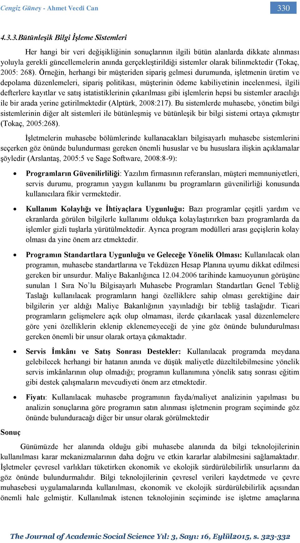 3.Bütünleşik Bilgi İşleme Sistemleri Her hangi bir veri değişikliğinin sonuçlarının ilgili bütün alanlarda dikkate alınması yoluyla gerekli güncellemelerin anında gerçekleştirildiği sistemler olarak