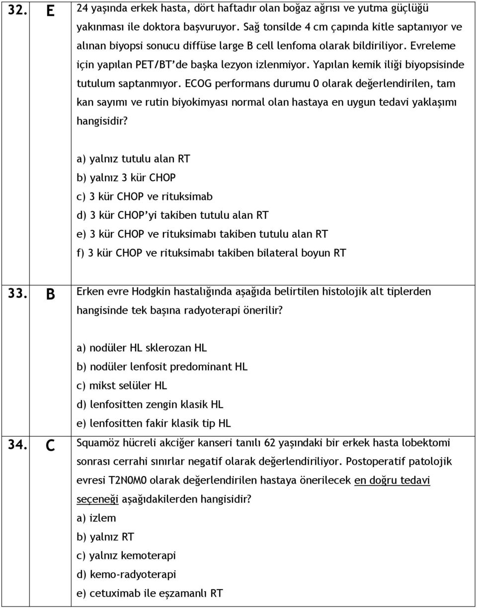 Yapılan kemik iliği biyopsisinde tutulum saptanmıyor. ECOG performans durumu 0 olarak değerlendirilen, tam kan sayımı ve rutin biyokimyası normal olan hastaya en uygun tedavi yaklaşımı hangisidir?