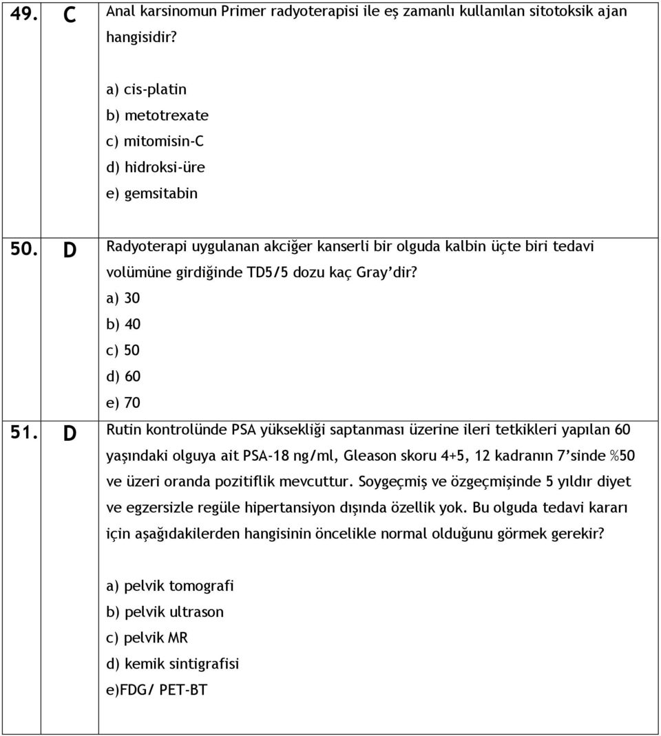 D Rutin kontrolünde PSA yüksekliği saptanması üzerine ileri tetkikleri yapılan 60 yaşındaki olguya ait PSA-18 ng/ml, Gleason skoru 4+5, 12 kadranın 7 sinde %50 ve üzeri oranda pozitiflik mevcuttur.