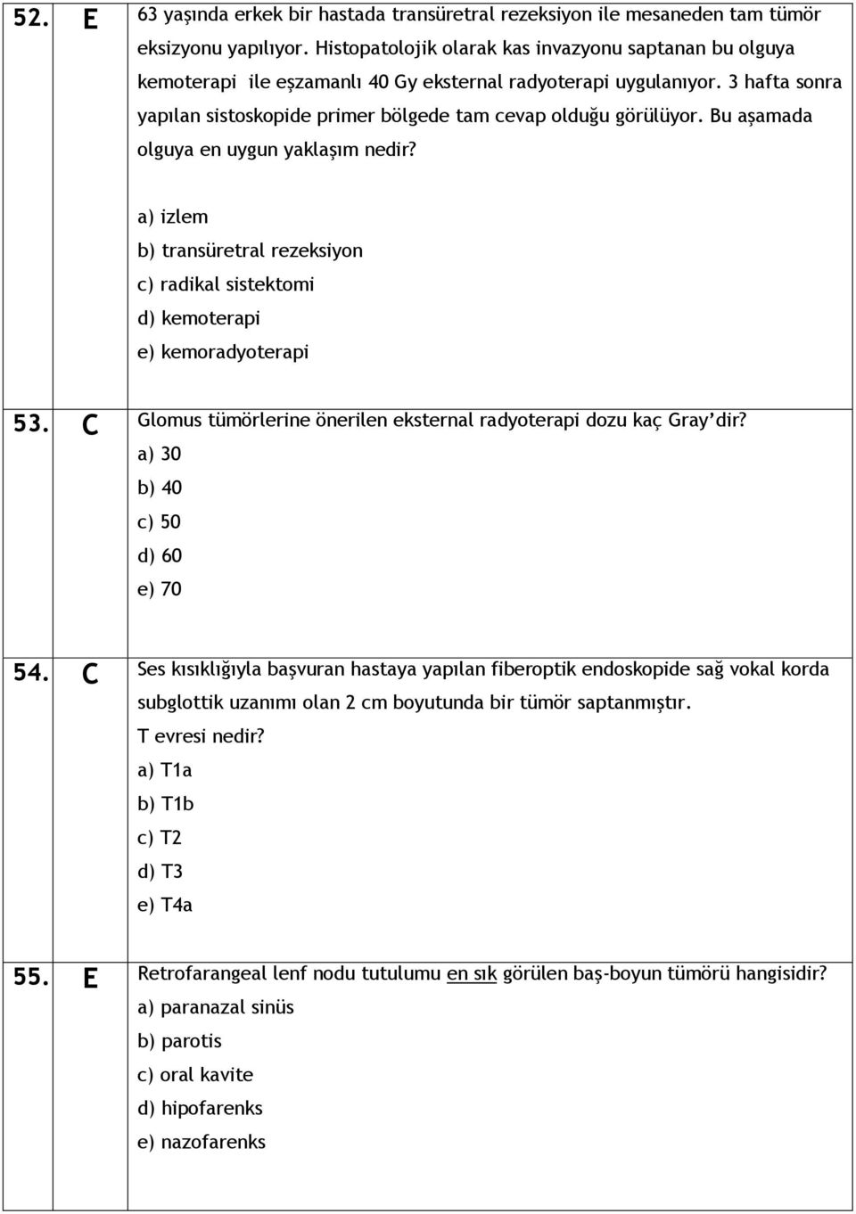 Bu aşamada olguya en uygun yaklaşım nedir? a) izlem b) transüretral rezeksiyon c) radikal sistektomi d) kemoterapi e) kemoradyoterapi 53.