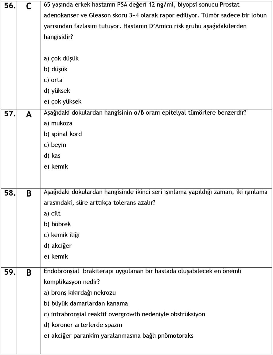 a) mukoza b) spinal kord c) beyin d) kas e) kemik 58. B Aşağıdaki dokulardan hangisinde ikinci seri ışınlama yapıldığı zaman, iki ışınlama arasındaki, süre arttıkça tolerans azalır?