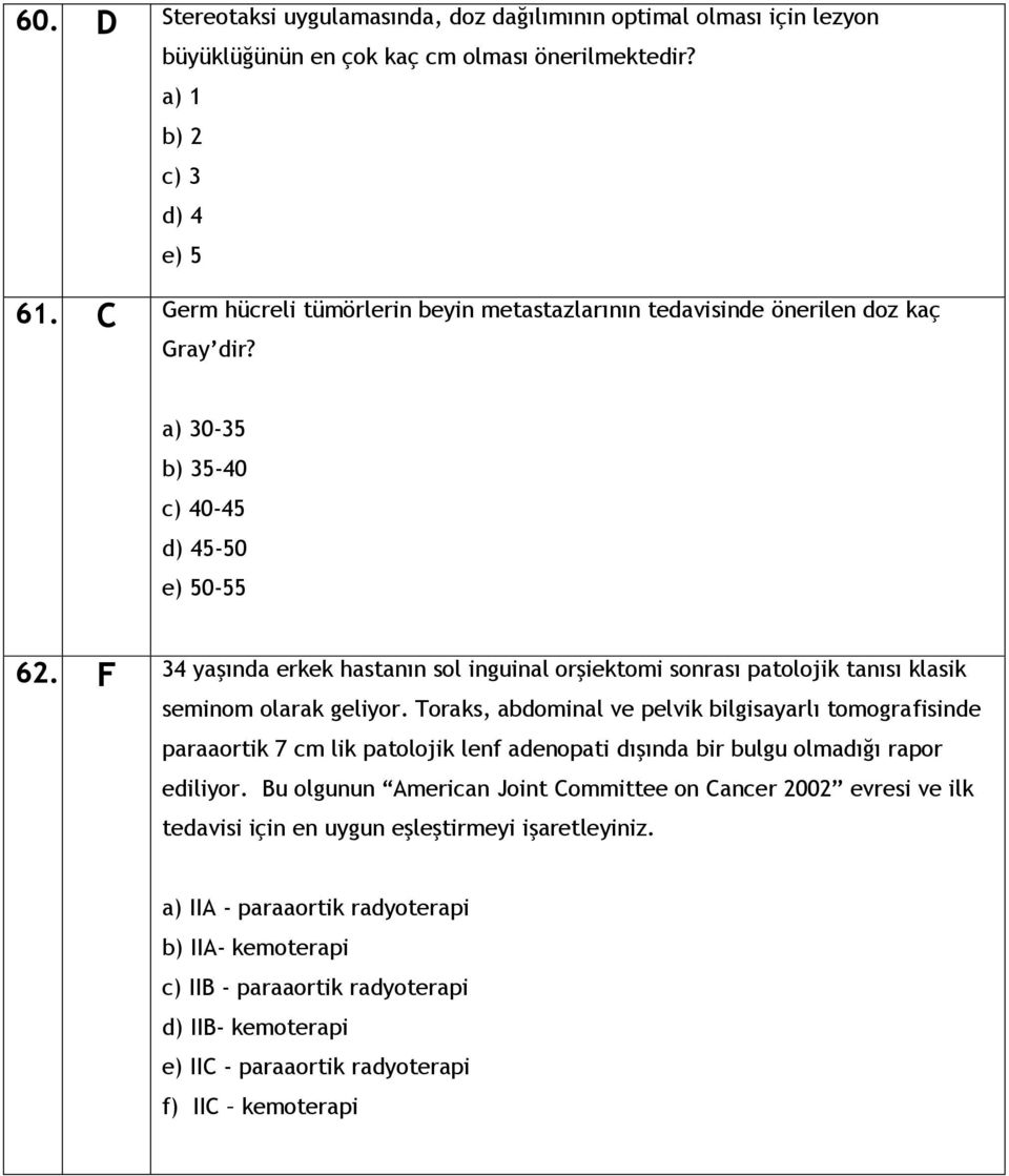 F 34 yaşında erkek hastanın sol inguinal orşiektomi sonrası patolojik tanısı klasik seminom olarak geliyor.