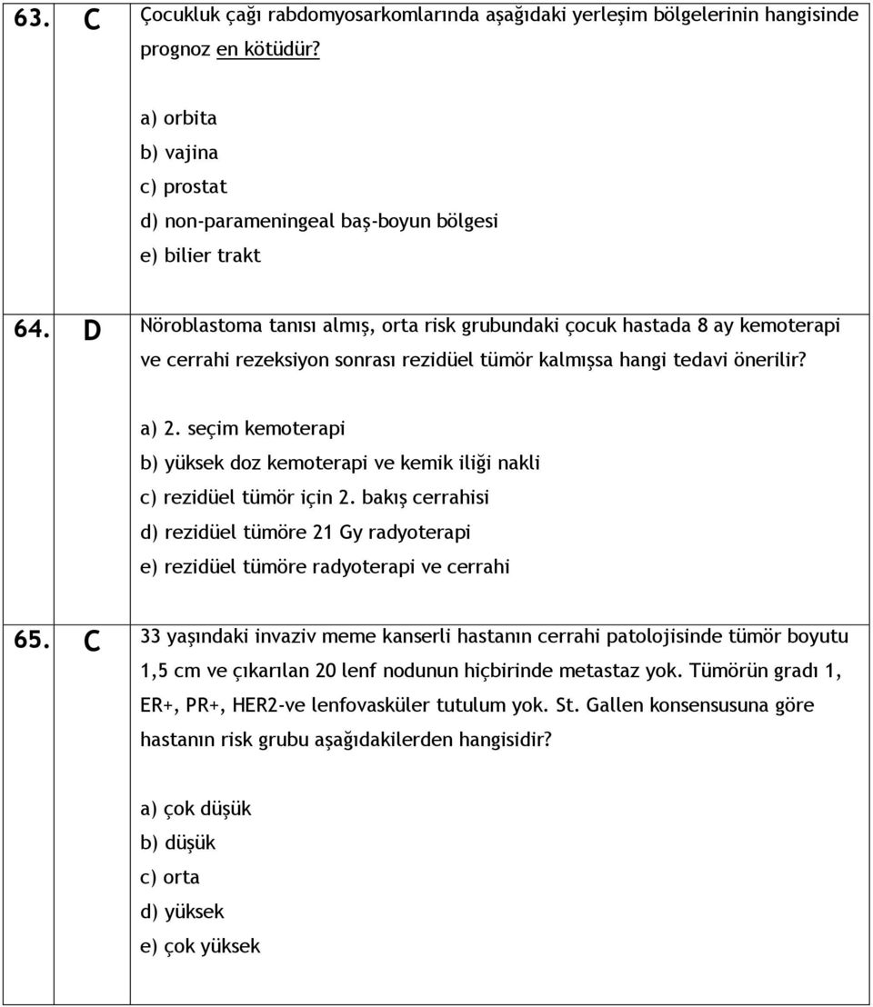 seçim kemoterapi b) yüksek doz kemoterapi ve kemik iliği nakli c) rezidüel tümör için 2. bakış cerrahisi d) rezidüel tümöre 21 Gy radyoterapi e) rezidüel tümöre radyoterapi ve cerrahi 65.