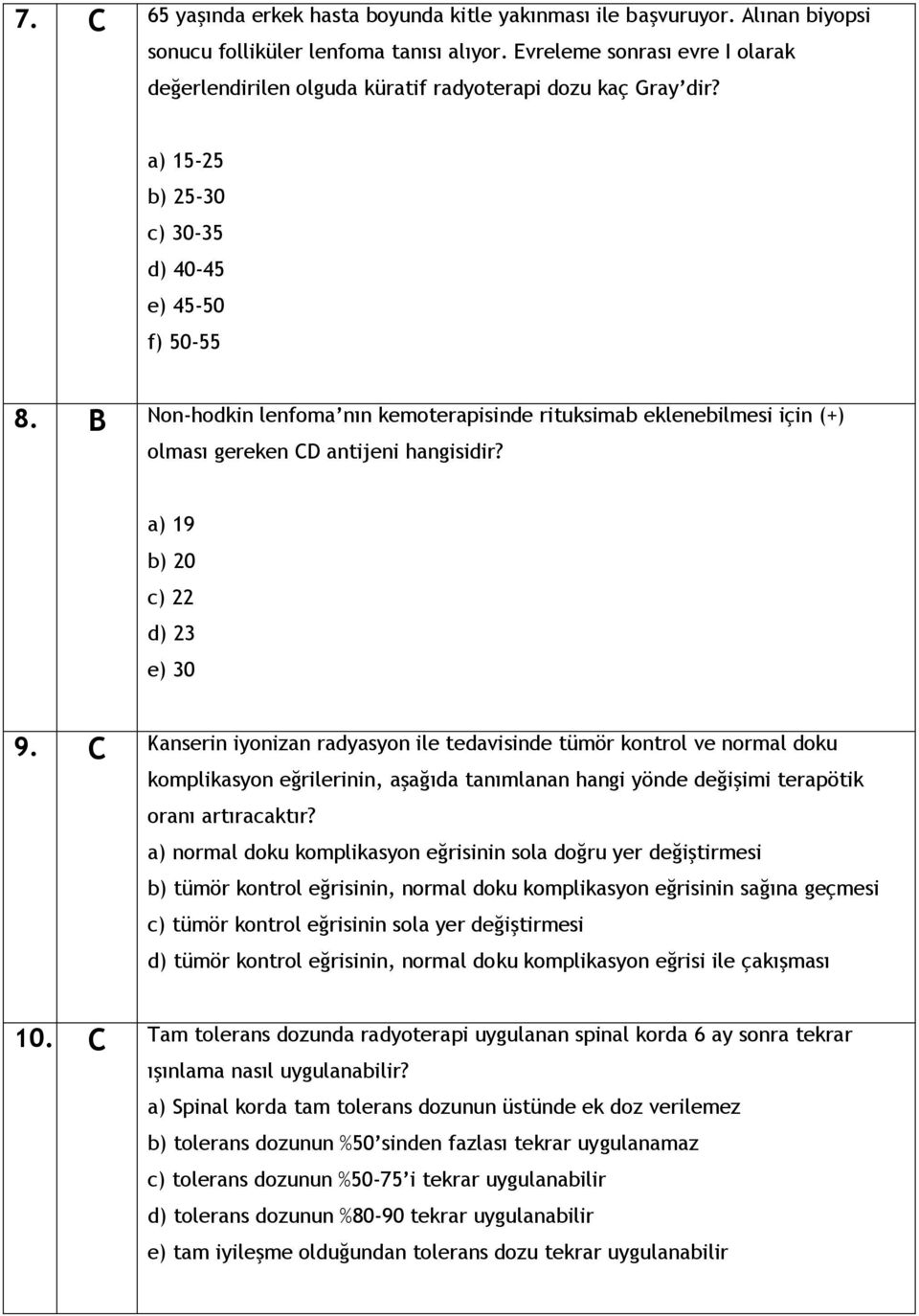 B Non-hodkin lenfoma nın kemoterapisinde rituksimab eklenebilmesi için (+) olması gereken CD antijeni hangisidir? a) 19 b) 20 c) 22 d) 23 e) 30 9.