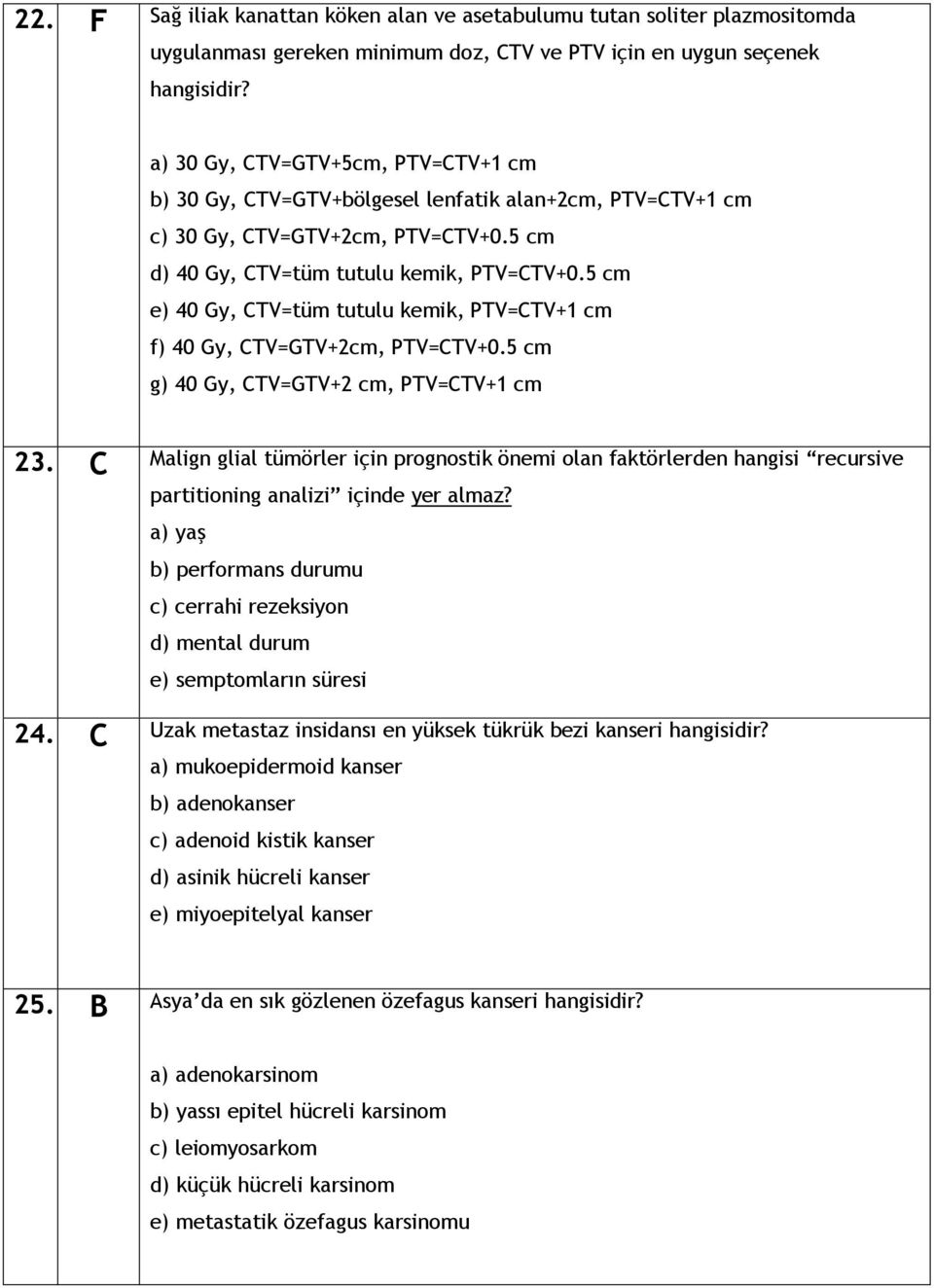 5 cm e) 40 Gy, CTV=tüm tutulu kemik, PTV=CTV+1 cm f) 40 Gy, CTV=GTV+2cm, PTV=CTV+0.5 cm g) 40 Gy, CTV=GTV+2 cm, PTV=CTV+1 cm 23.