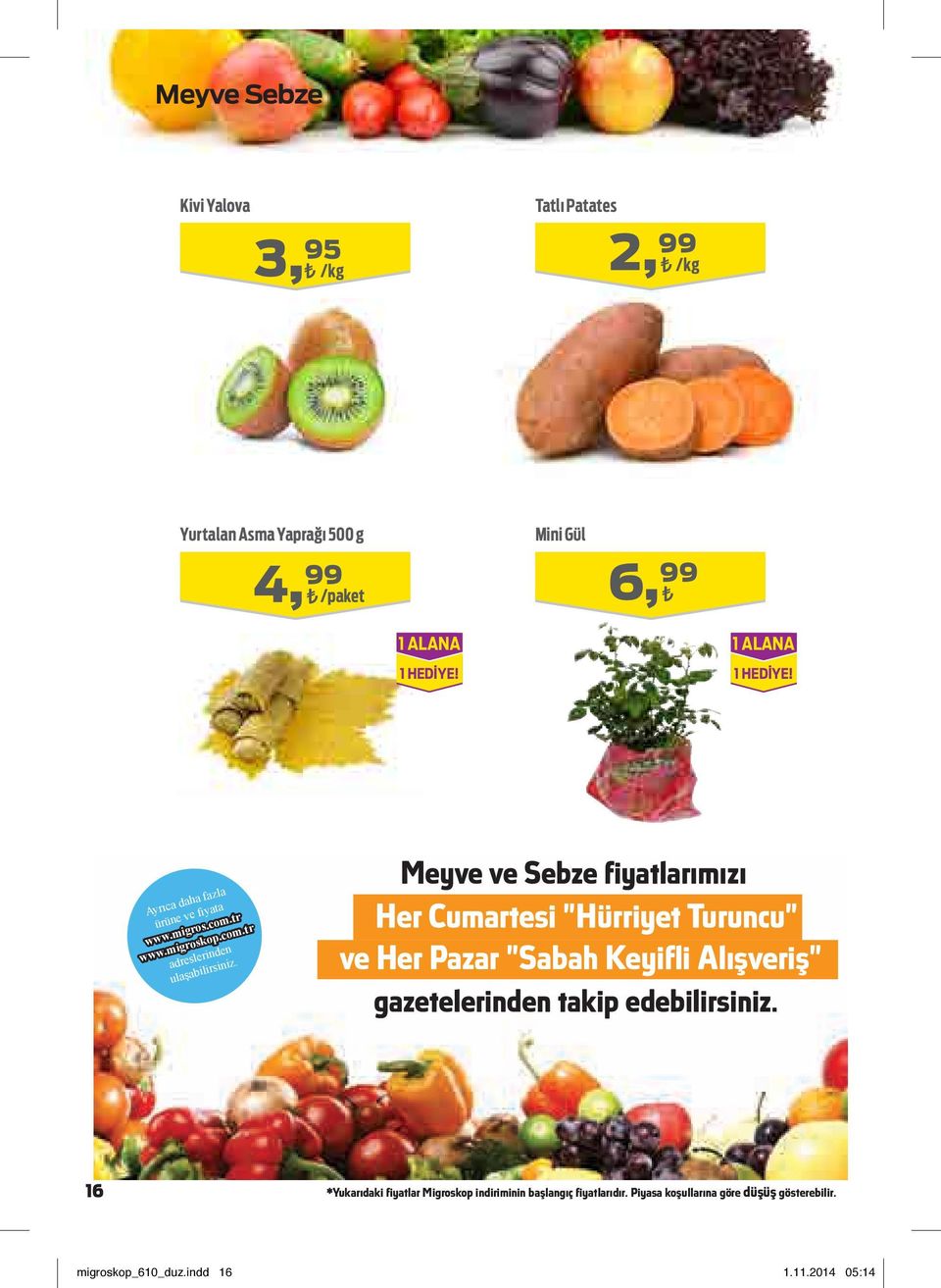 Meyve ve Sebze fiyatlarımızı Her Cumartesi "Hürriyet Turuncu" ve Her Pazar "Sabah Keyifli Alışveriş" gazetelerinden takip edebilirsiniz.