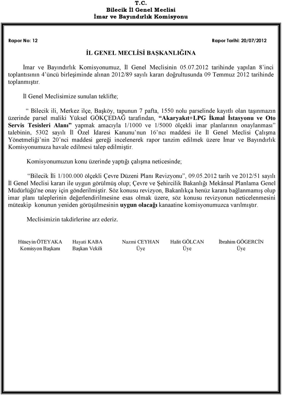 Tesisleri Alanı yapmak amacıyla 1/1000 ve 1/5000 ölçekli imar planlarının onaylanması talebinin, 5302 sayılı İl Özel İdaresi Kanunu nun 16 ncı maddesi ile İl Genel Meclisi Çalışma Yönetmeliği nin 20