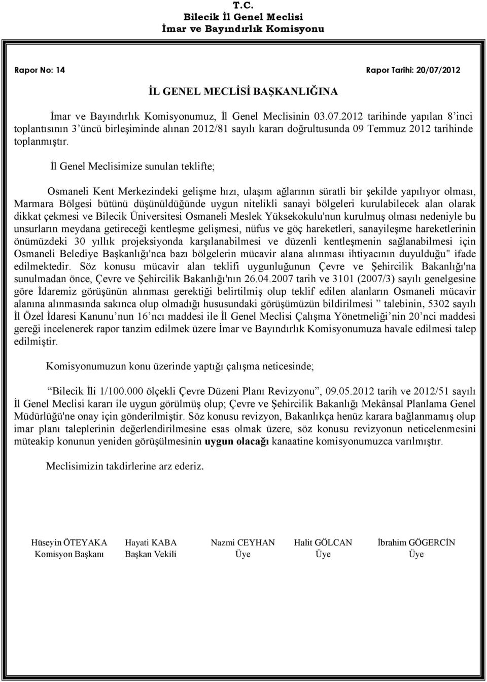 çekmesi ve Bilecik Üniversitesi Osmaneli Meslek Yüksekokulu'nun kurulmuş olması nedeniyle bu unsurların meydana getireceği kentleşme gelişmesi, nüfus ve göç hareketleri, sanayileşme hareketlerinin