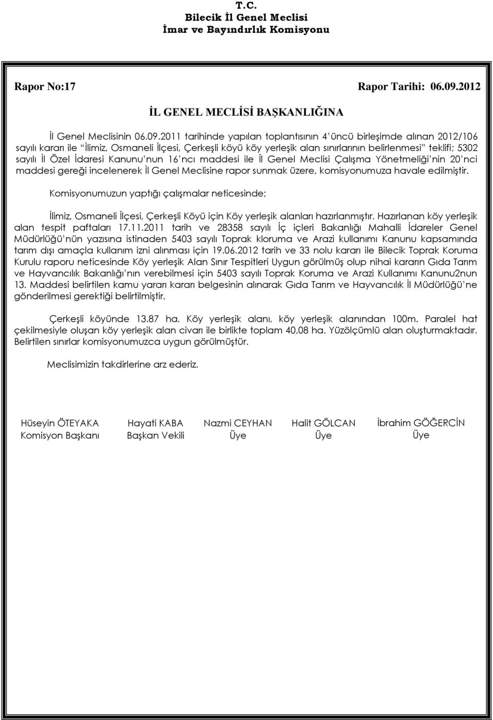 2011 tarihinde yapılan toplantısının 4 üncü birleşimde alınan 2012/106 sayılı kararı ile İlimiz, Osmaneli İlçesi, Çerkeşli köyü köy yerleşik alan sınırlarının belirlenmesi teklifi; 5302 sayılı İl