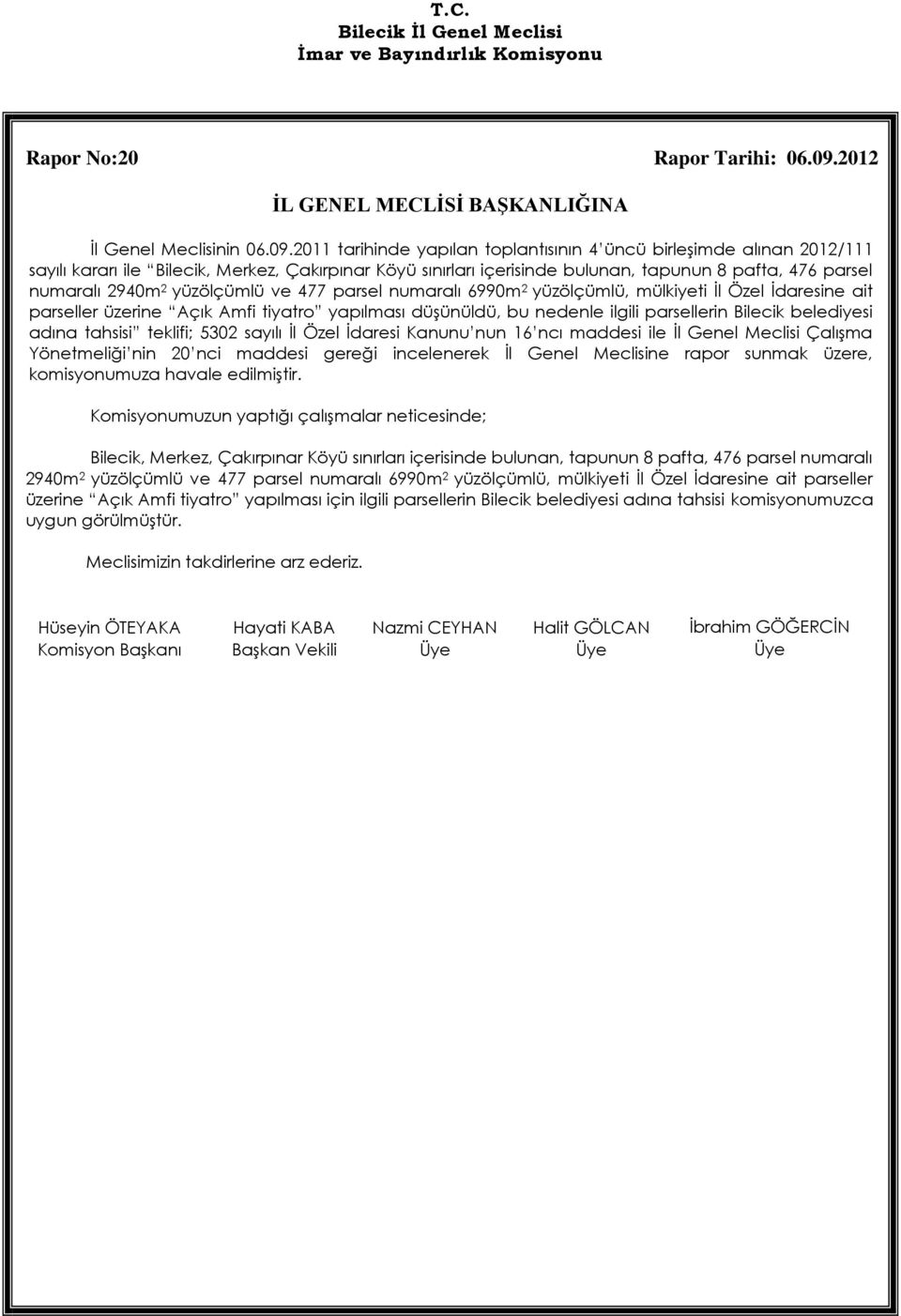 2011 tarihinde yapılan toplantısının 4 üncü birleşimde alınan 2012/111 sayılı kararı ile Bilecik, Merkez, Çakırpınar Köyü sınırları içerisinde bulunan, tapunun 8 pafta, 476 parsel numaralı 2940m 2