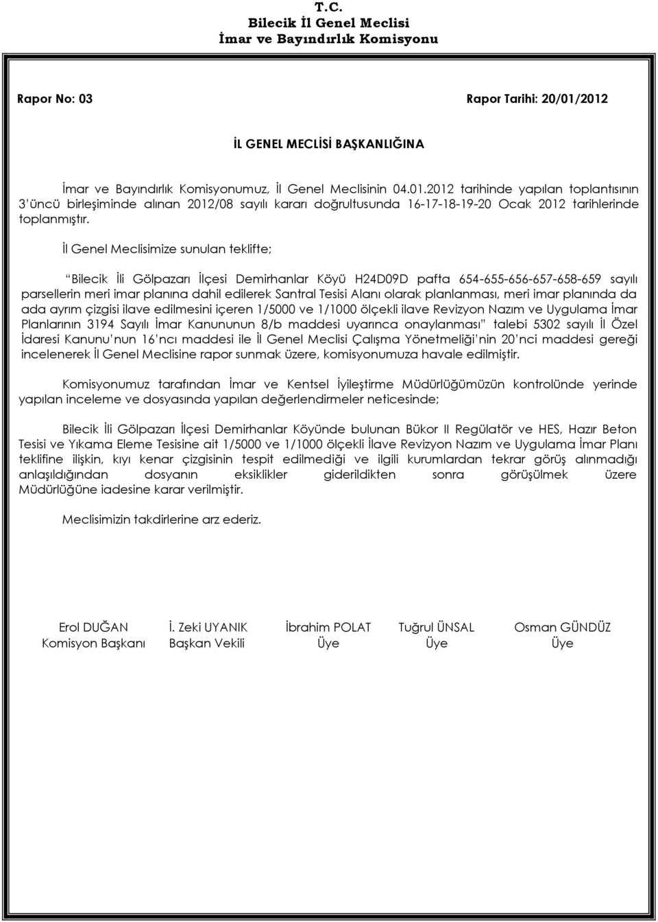 ada ayrım çizgisi ilave edilmesini içeren 1/5000 ve 1/1000 ölçekli ilave Revizyon Nazım ve Uygulama İmar Planlarının 3194 Sayılı İmar Kanununun 8/b maddesi uyarınca onaylanması talebi 5302 sayılı İl