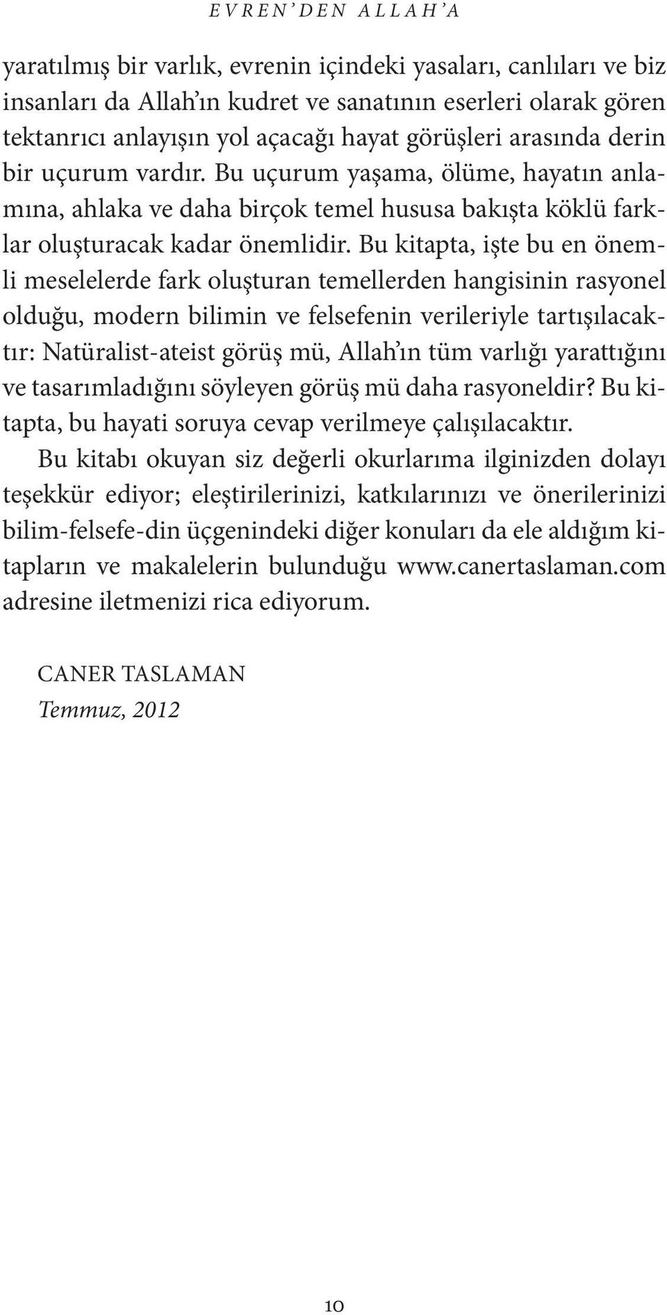 Bu kitapta, işte bu en önemli meselelerde fark oluşturan temellerden hangisinin rasyonel olduğu, modern bilimin ve felsefenin verileriyle tartışılacaktır: Natüralist-ateist görüş mü, Allah ın tüm