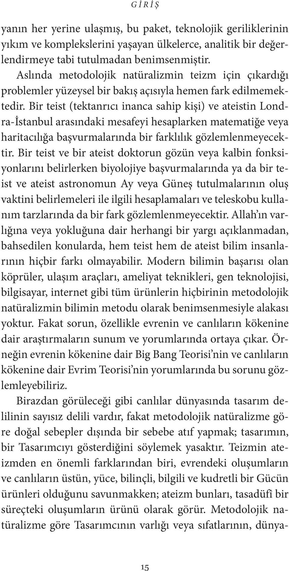 Bir teist (tektanrıcı inanca sahip kişi) ve ateistin Londra-İstanbul arasındaki mesafeyi hesaplarken matematiğe veya haritacılığa başvurmalarında bir farklılık gözlemlenmeyecektir.