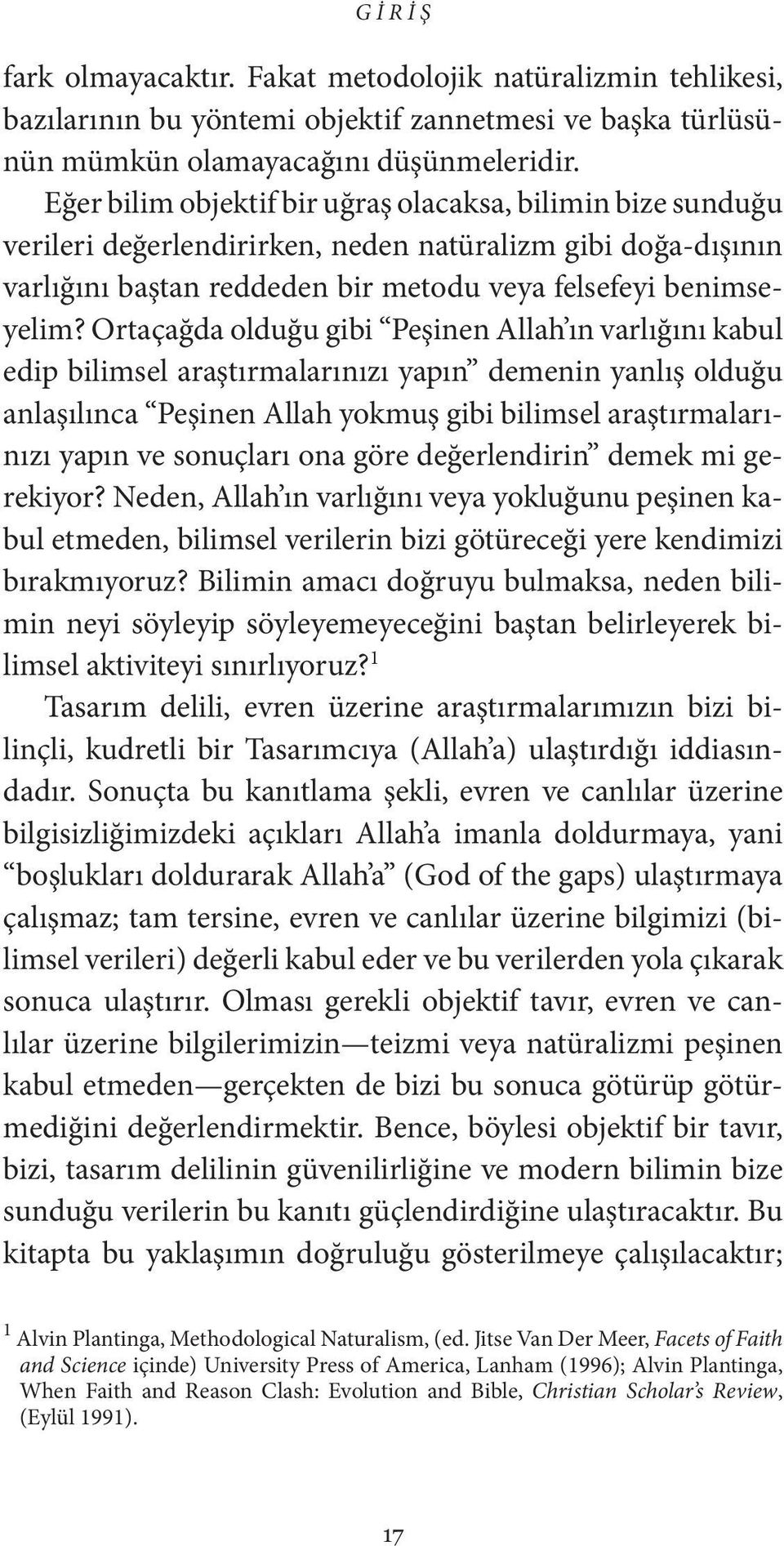 Ortaçağda olduğu gibi Peşinen Allah ın varlığını kabul edip bilimsel araştırmalarınızı yapın demenin yanlış olduğu anlaşılınca Peşinen Allah yokmuş gibi bilimsel araştırmalarınızı yapın ve sonuçları