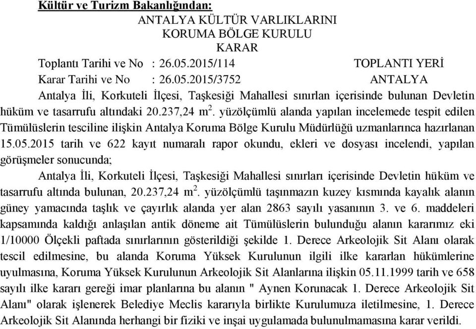 2015 tarih ve 622 kayıt numaralı rapor okundu, ekleri ve dosyası incelendi, yapılan görüşmeler sonucunda; Antalya İli, Korkuteli İlçesi, Taşkesiği Mahallesi sınırları içerisinde Devletin hüküm ve