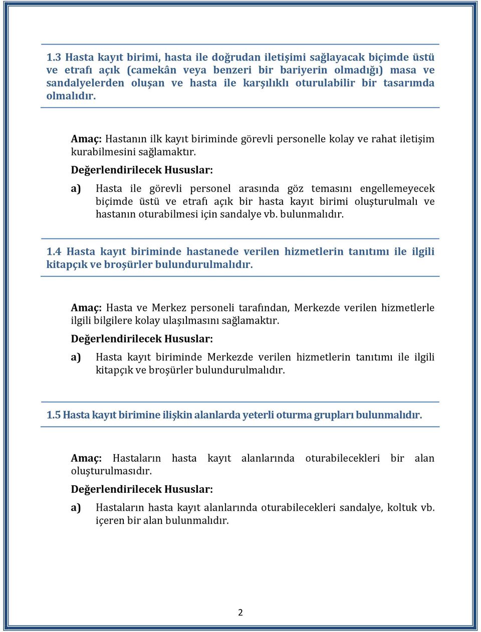 a) Hasta ile görevli personel arasında göz temasını engellemeyecek biçimde üstü ve etrafı açık bir hasta kayıt birimi oluşturulmalı ve hastanın oturabilmesi için sandalye vb. bulunmalıdır. 1.