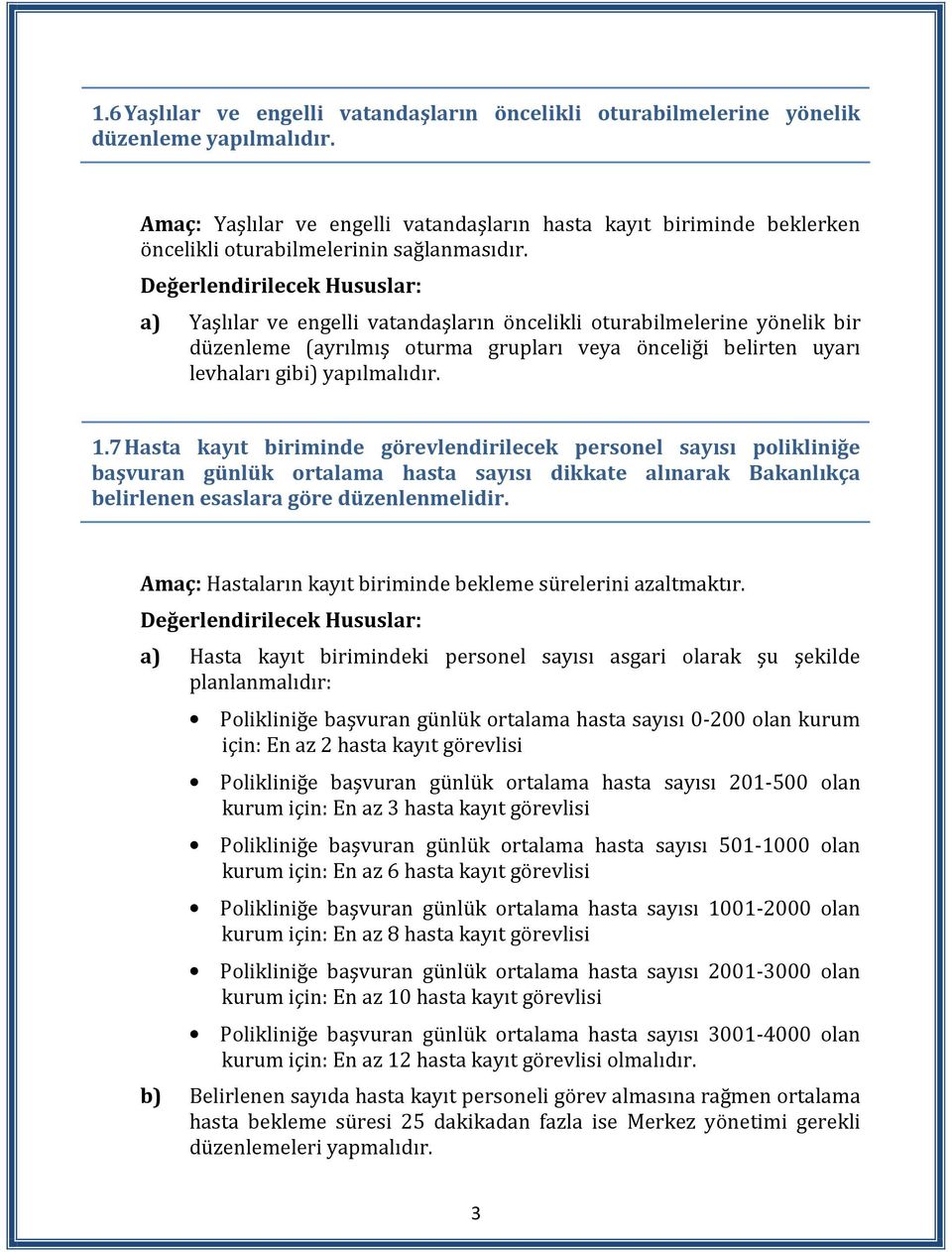 a) Yaşlılar ve engelli vatandaşların öncelikli oturabilmelerine yönelik bir düzenleme (ayrılmış oturma grupları veya önceliği belirten uyarı levhaları gibi) yapılmalıdır. 1.