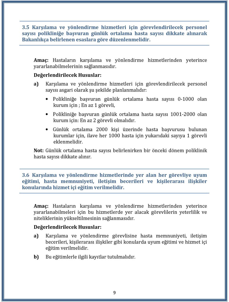 a) Karşılama ve yönlendirme hizmetleri için görevlendirilecek personel sayısı asgari olarak şu şekilde planlanmalıdır: Polikliniğe başvuran günlük ortalama hasta sayısı 0-1000 olan kurum için ; En az