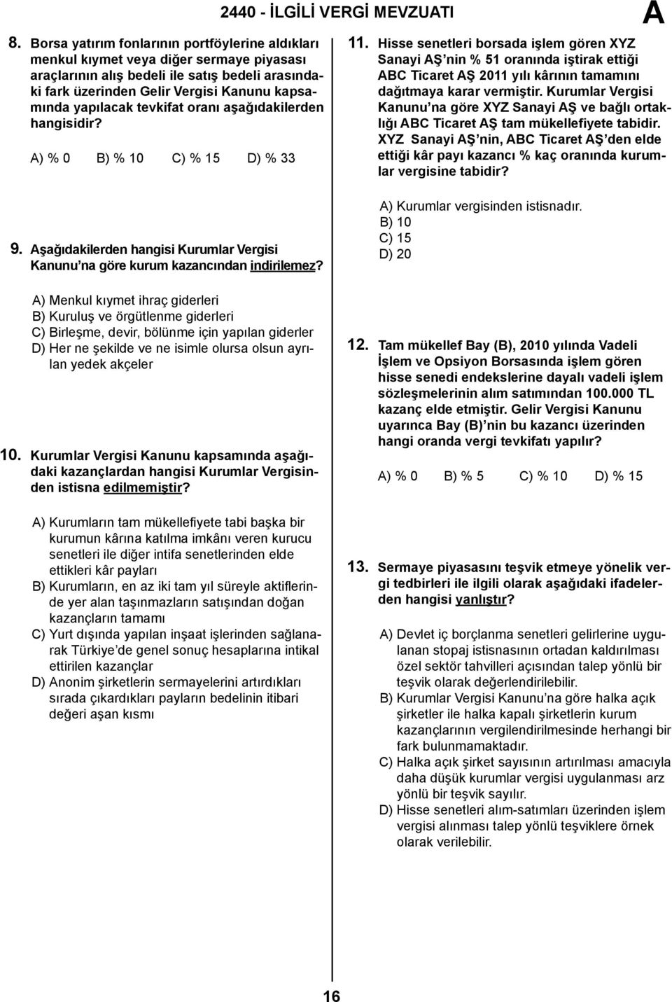 Hisse senetleri borsada işlem gören XYZ Sanayi Ş nin % 51 oranında iştirak ettiği BC Ticaret Ş 2011 yılı kârının tamamını dağıtmaya karar vermiştir.