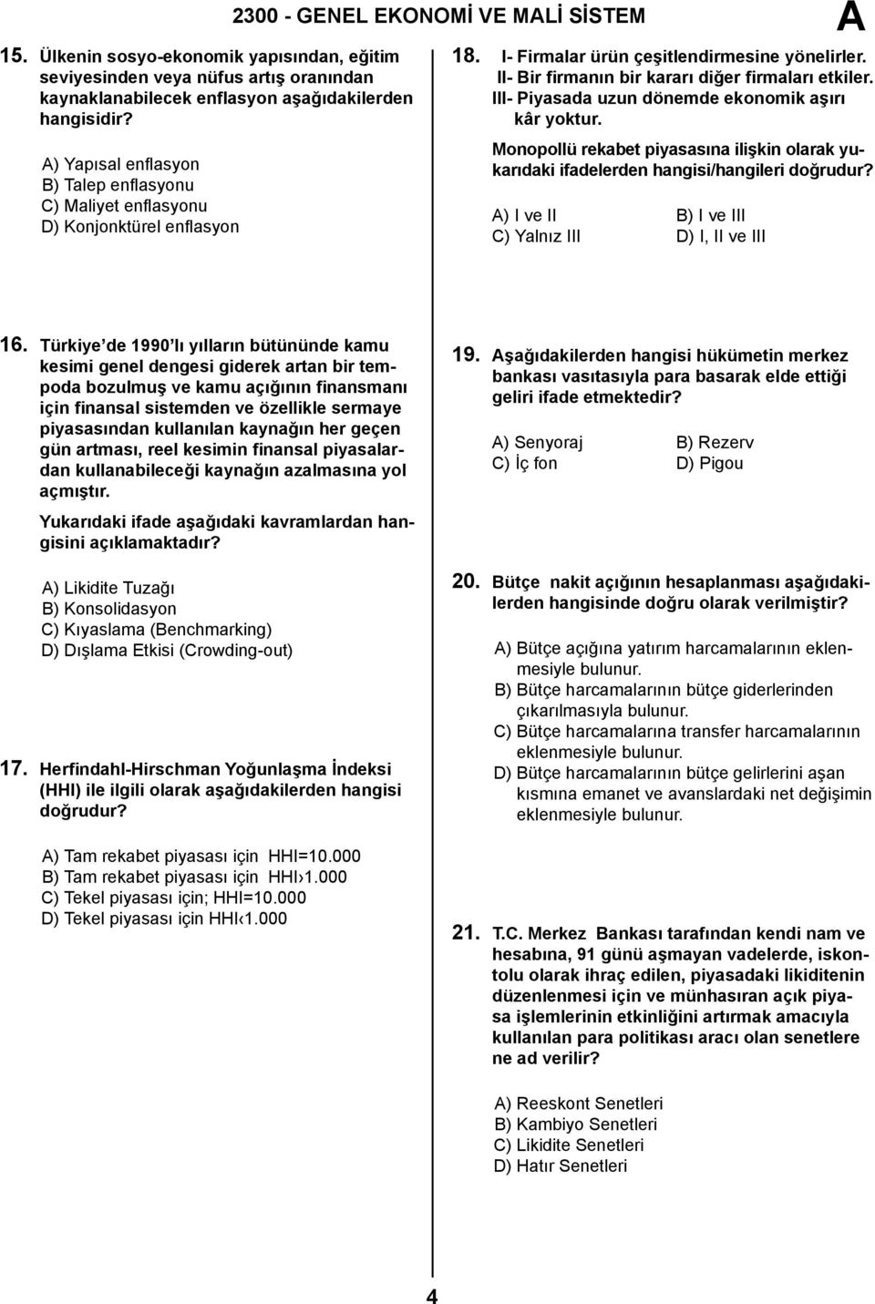 II- Bir firmanın bir kararı diğer firmaları etkiler. III- Piyasada uzun dönemde ekonomik aşırı kâr yoktur.