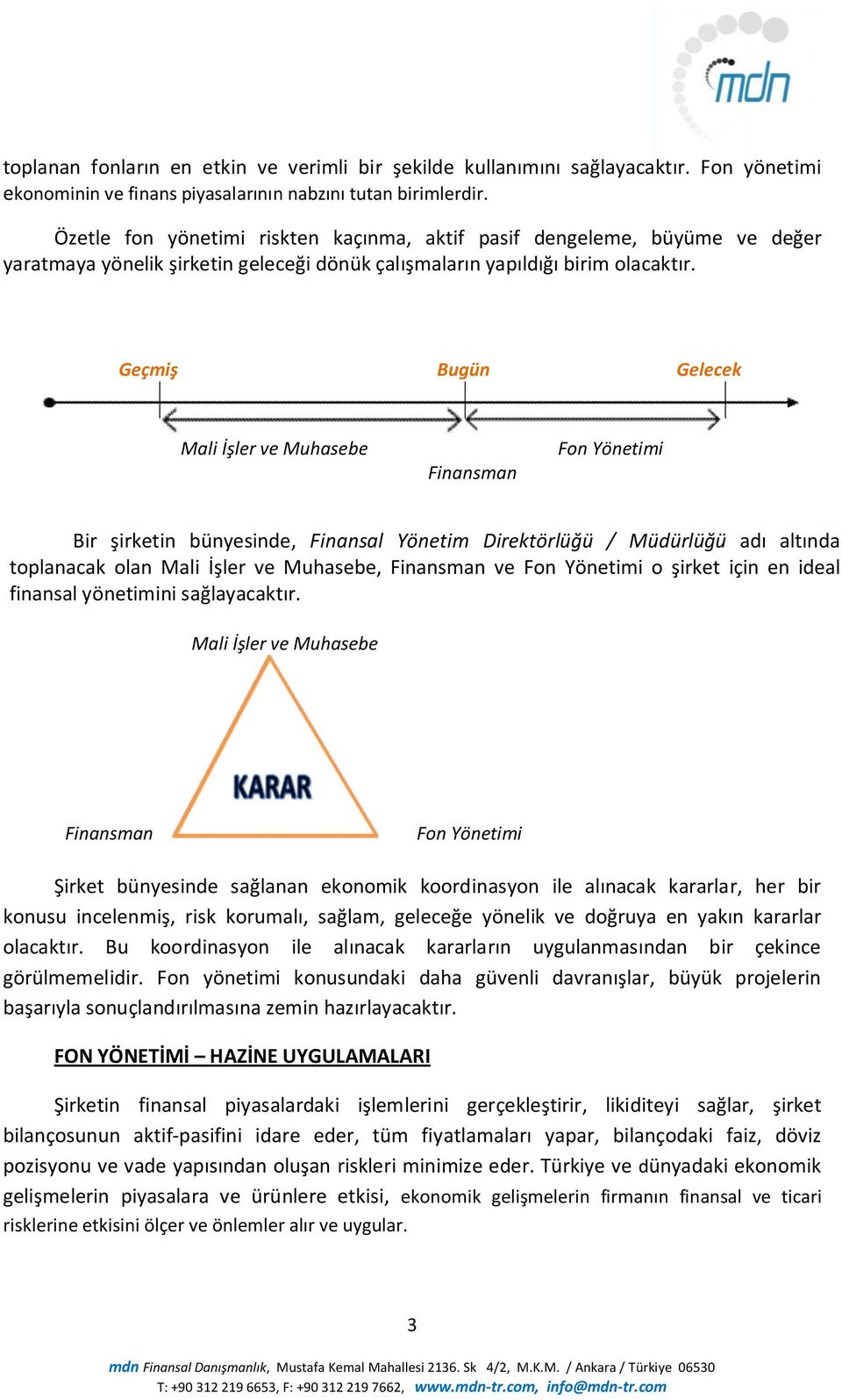 Geçmiş Bugün Gelecek Mali İşler ve Muhasebe Finansman Fon Yönetimi Bir şirketin bünyesinde, Finansal Yönetim Direktörlüğü / Müdürlüğü adı altında toplanacak olan Mali İşler ve Muhasebe, Finansman ve