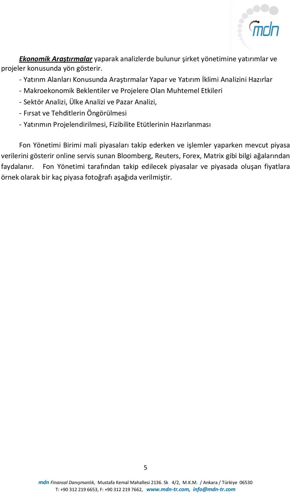 Pazar Analizi, - Fırsat ve Tehditlerin Öngörülmesi - Yatırımın Projelendirilmesi, Fizibilite Etütlerinin Hazırlanması Fon Yönetimi Birimi mali piyasaları takip ederken ve işlemler