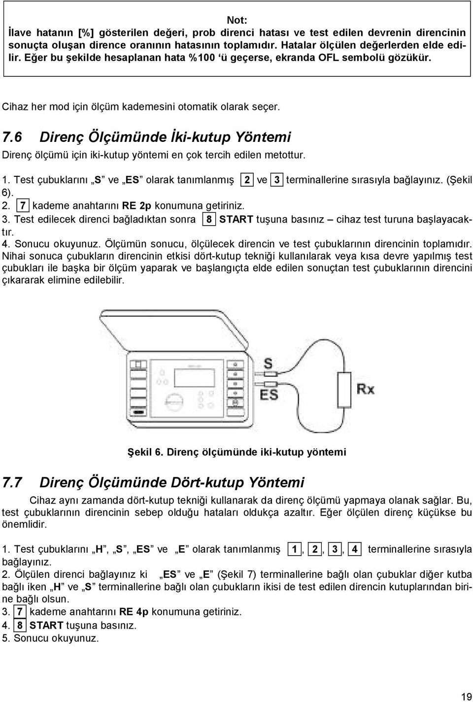 6 Direnç Ölçümünde Đki-kutup Yöntemi Direnç ölçümü için iki-kutup yöntemi en çok tercih edilen metottur. 1. Test çubuklarını S ve ES olarak tanımlanmış 2 ve 3 terminallerine sırasıyla bağlayınız.