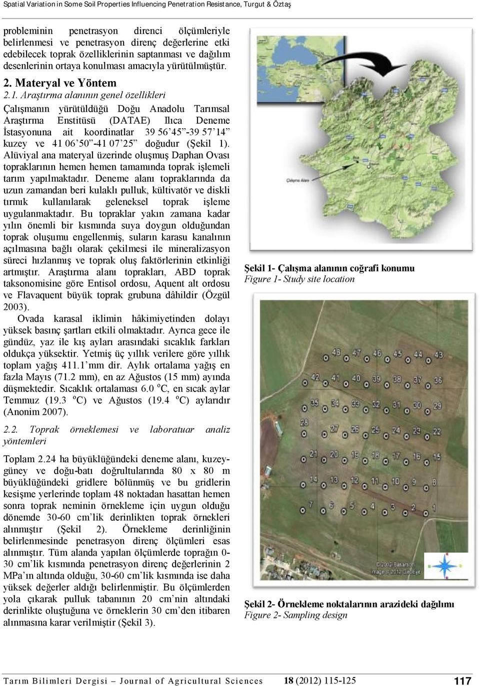 Araştırma alanının genel özellikleri Çalışmanın yürütüldüğü Doğu Anadolu Tarımsal Araştırma Enstitüsü (DATAE) Ilıca Deneme İstasyonuna ait koordinatlar 39 56 45-39 57 14 kuzey ve 41 06 50-41 07 25