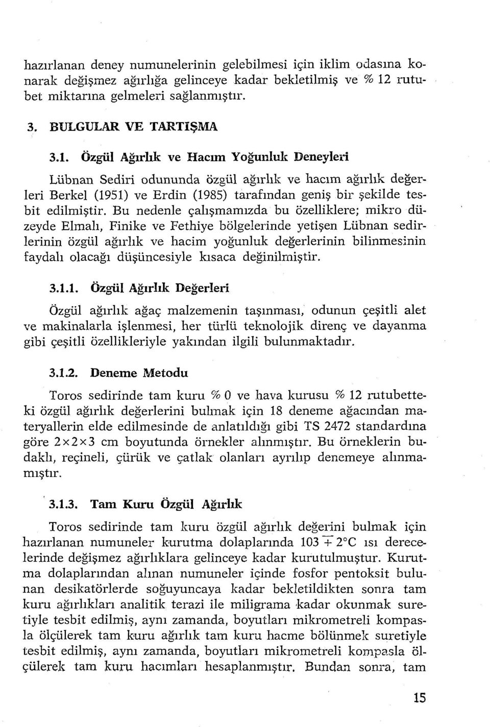 Özgül Ağırlık ve Hacım Yoğunluk Deneyleri Lübnan Sediri odununda özgül ağırlık ve hacım ağırlık değerleri Berkel (1951) ve Erelin (1985) tarafından geniş bir şekilde tesbit edilmiştir.