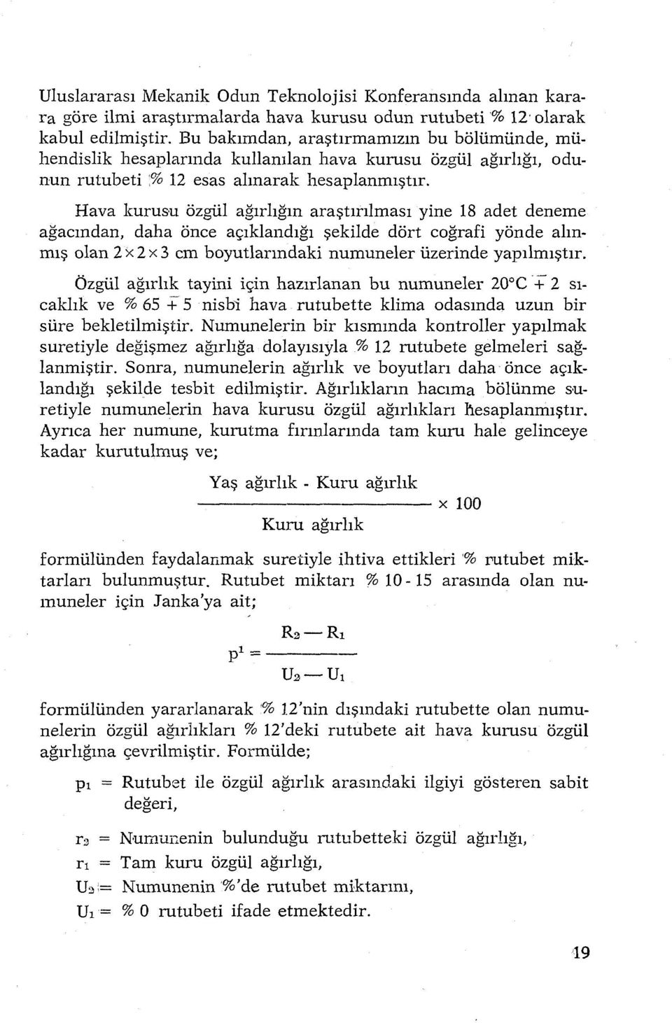 Hava kurusu özgül ağırlığın araştırılması yine 18 adet deneme ağacından, daha önce açıklandığı şekilde dört coğrafi yönde alınmış olan 2 x 2 x 3 cm boyutlarındaki numuneler üzerinde yapılmıştır.