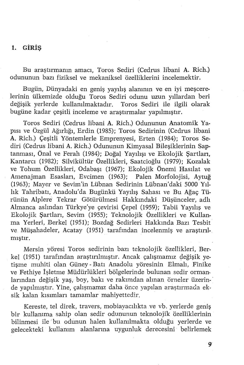 Toros Sediri ile ilgili olarak bugüne kadar çeşitli inceleme ve araştırmalar yapılmıştır. Toros Sediri (Cedrus libani A. Rich.