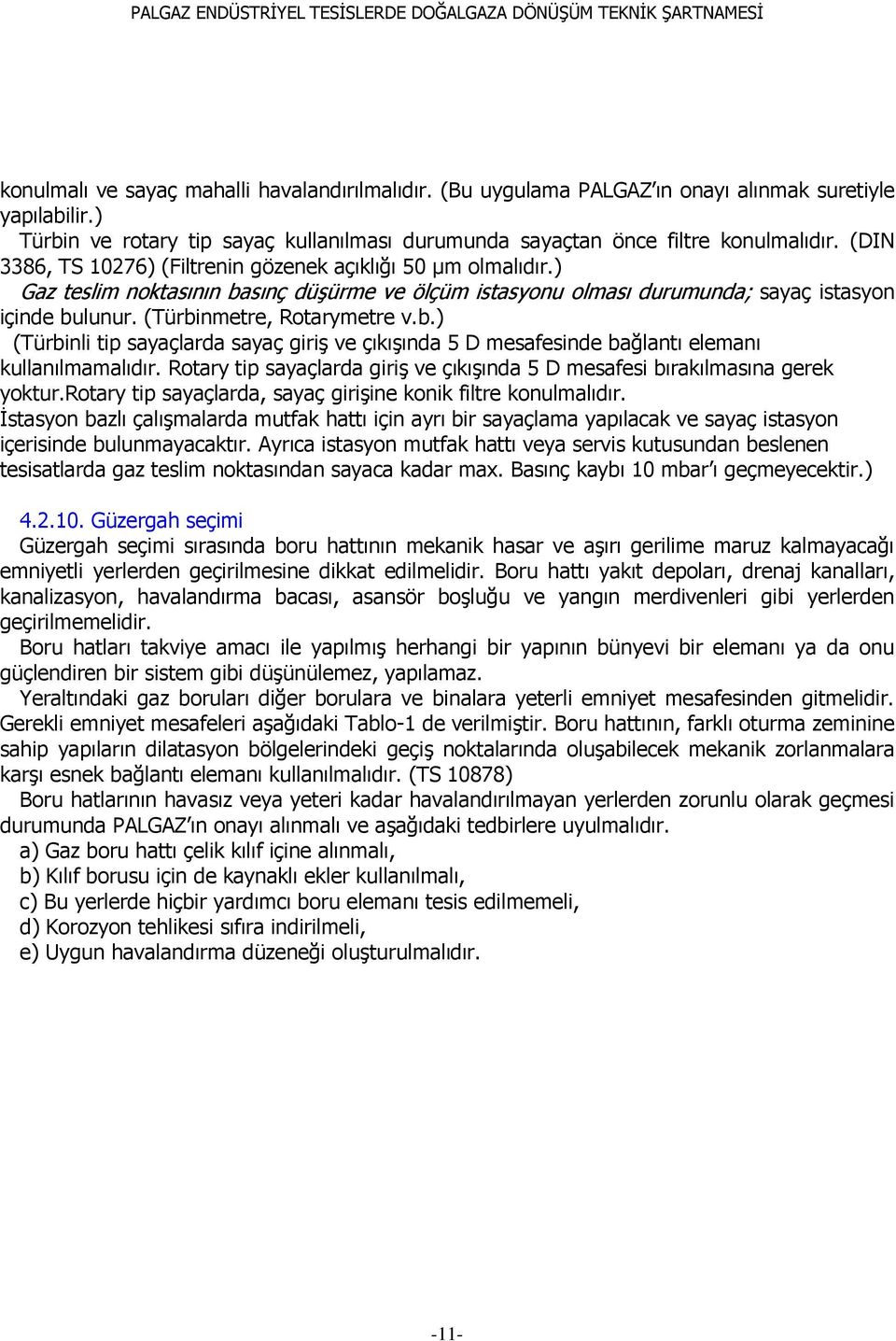 b.) (Türbinli tip sayaçlarda sayaç giriģ ve çıkıģında 5 D mesafesinde bağlantı elemanı kullanılmamalıdır. Rotary tip sayaçlarda giriģ ve çıkıģında 5 D mesafesi bırakılmasına gerek yoktur.