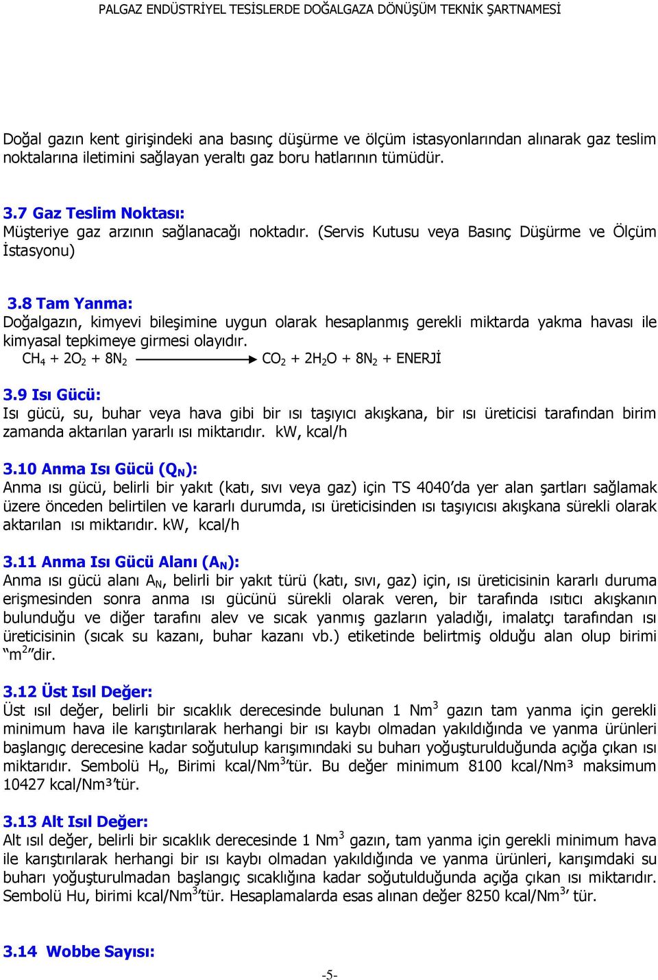 8 Tam Yanma: Doğalgazın, kimyevi bileģimine uygun olarak hesaplanmıģ gerekli miktarda yakma havası ile kimyasal tepkimeye girmesi olayıdır. CH 4 + 2O 2 + 8N 2 CO 2 + 2H 2 O + 8N 2 + ENERJĠ 3.