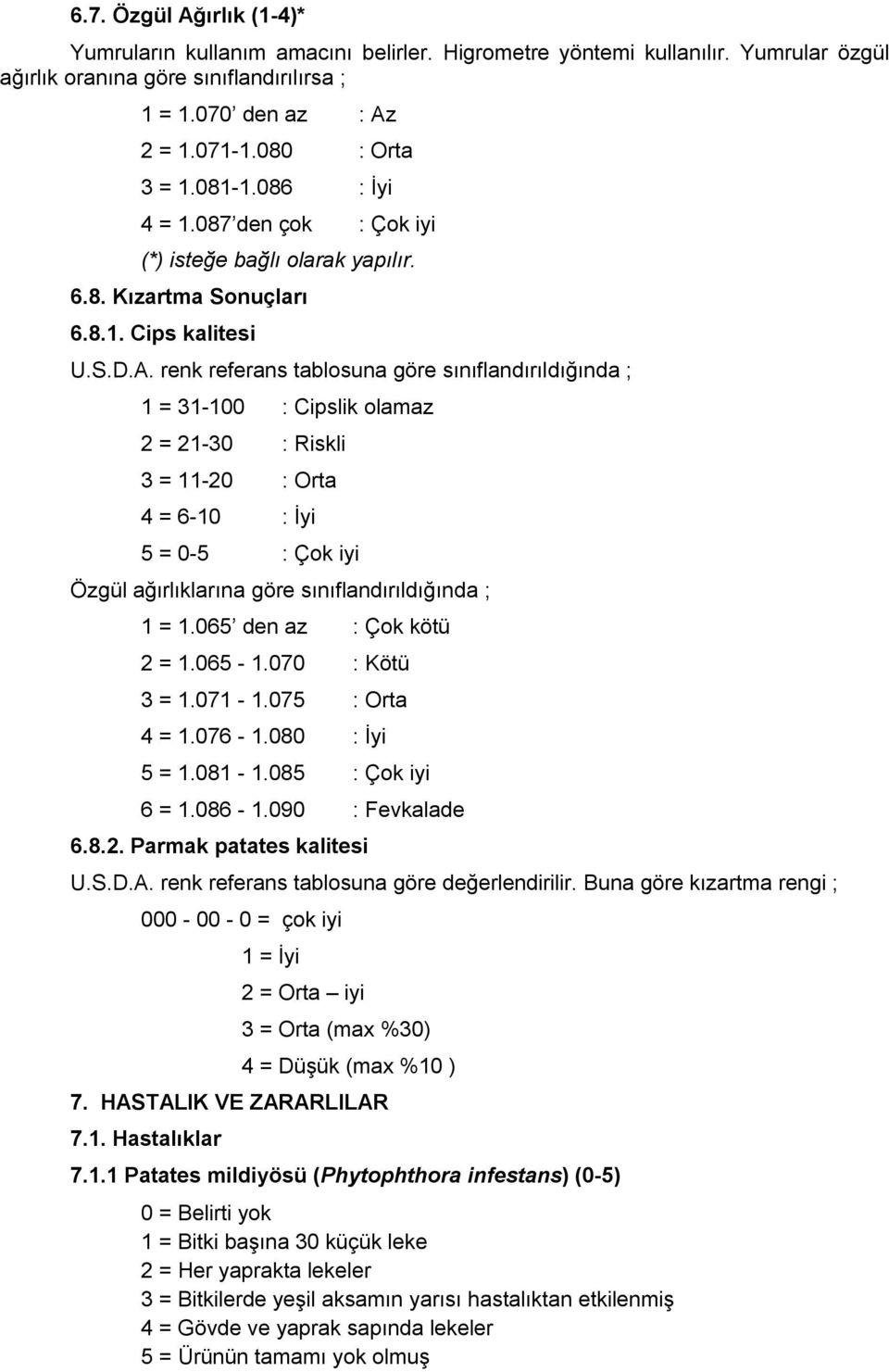 renk referans tablosuna göre sınıflandırıldığında ; 1 = 31-100 : Cipslik olamaz 2 = 21-30 : Riskli 3 = 11-20 : Orta 4 = 6-10 : İyi 5 = 0-5 : Çok iyi Özgül ağırlıklarına göre sınıflandırıldığında ; 1