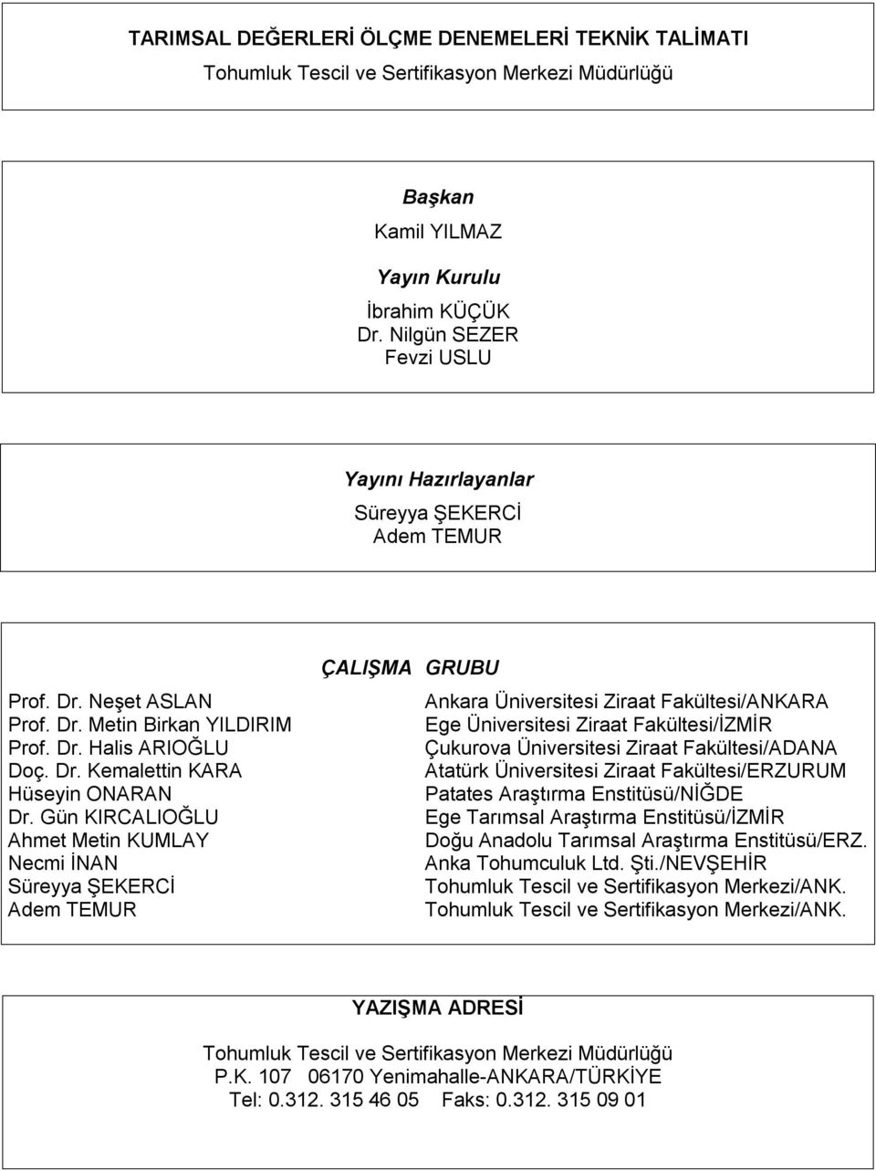 Gün KIRCALIOĞLU Ahmet Metin KUMLAY Necmi İNAN Süreyya ŞEKERCİ Adem TEMUR ÇALIŞMA GRUBU Ankara Üniversitesi Ziraat Fakültesi/ANKARA Ege Üniversitesi Ziraat Fakültesi/İZMİR Çukurova Üniversitesi Ziraat