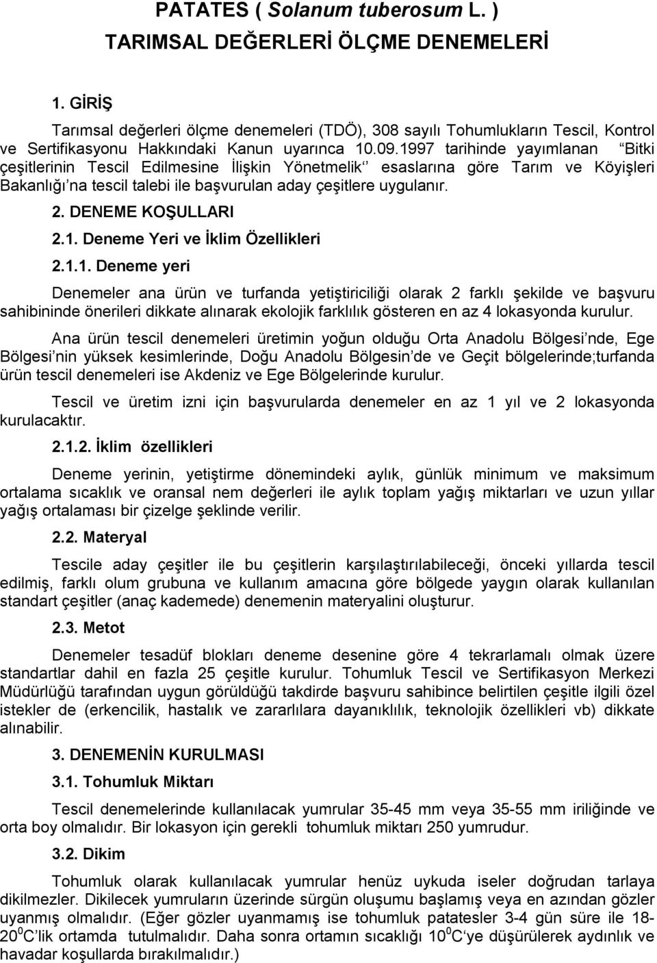 1997 tarihinde yayımlanan Bitki çeşitlerinin Tescil Edilmesine İlişkin Yönetmelik esaslarına göre Tarım ve Köyişleri Bakanlığı na tescil talebi ile başvurulan aday çeşitlere uygulanır. 2.