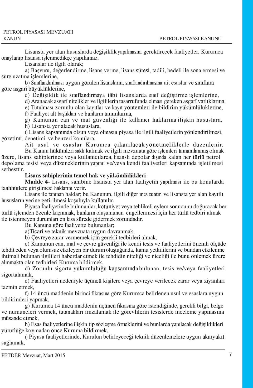 sınıflandırılmasına ait esaslar ve sınıflara göre asgarî büyüklüklerine, c) Değişiklik ile sınıflandırmaya tâbi lisanslarda sınıf değiştirme işlemlerine, d) Aranacak asgarî nitelikler ve ilgililerin