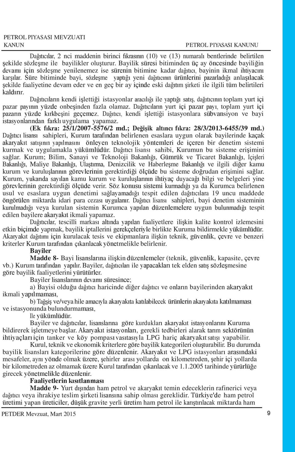 Süre bitiminde bayi, sözleşme yaptığı yeni dağıtıcının ürünlerini pazarladığı anlaşılacak şekilde faaliyetine devam eder ve en geç bir ay içinde eski dağıtım şirketi ile ilgili tüm belirtileri