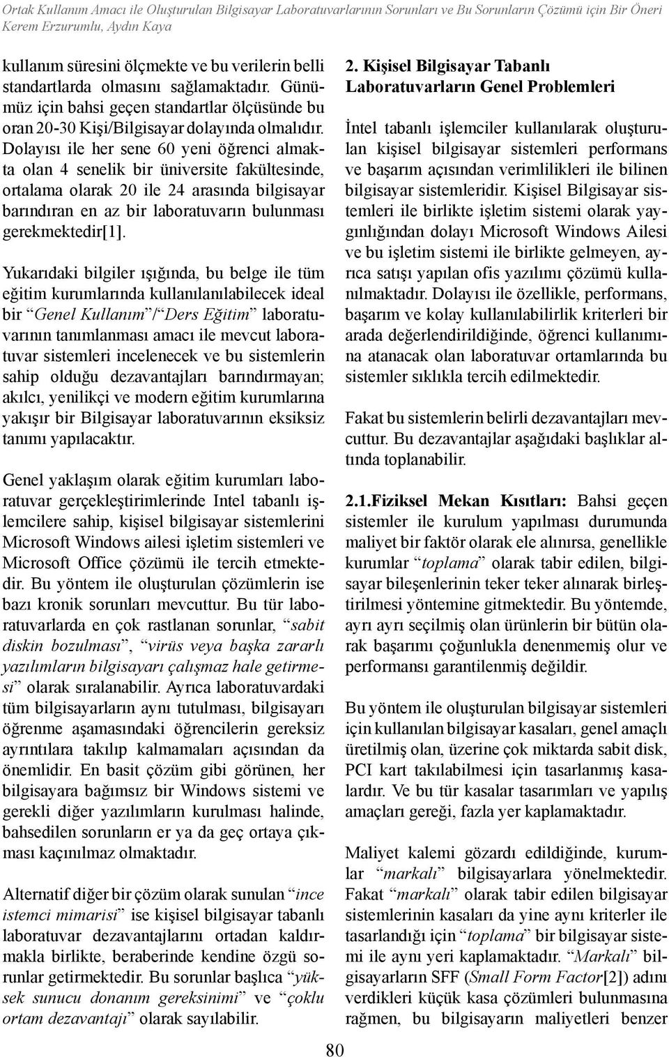 Dolayısı ile her sene 60 yeni öğrenci almakta olan 4 senelik bir üniversite fakültesinde, ortalama olarak 20 ile 24 arasında bilgisayar barındıran en az bir laboratuvarın bulunması gerekmektedir[1].