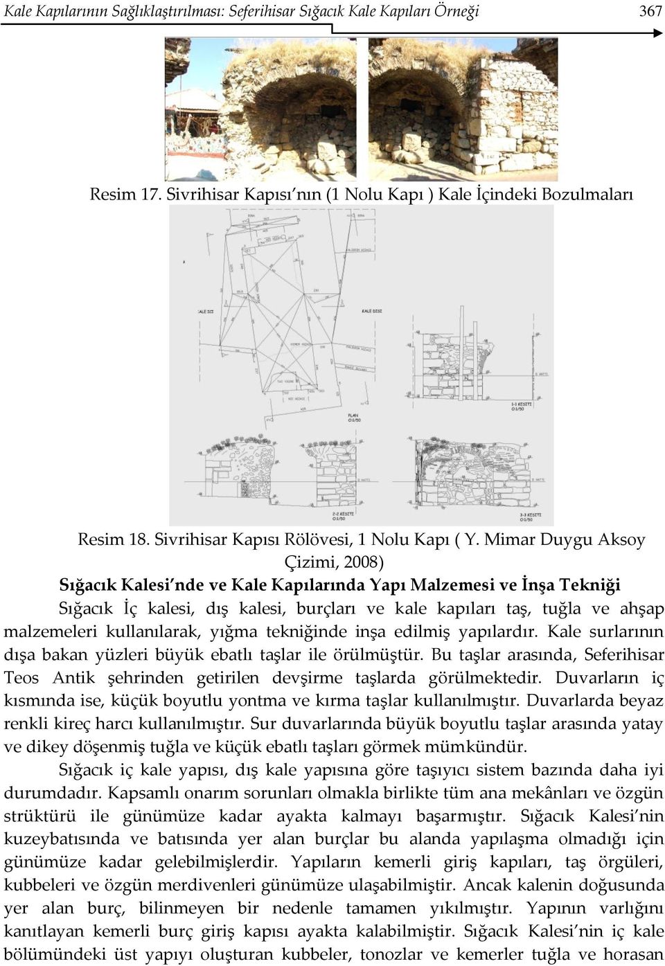 Mimar Duygu Aksoy Çizimi, 2008) Sığacık Kalesi nde ve Kale Kapılarında Yapı Malzemesi ve İnşa Tekniği Sığacık İç kalesi, dış kalesi, burçları ve kale kapıları taş, tuğla ve ahşap malzemeleri