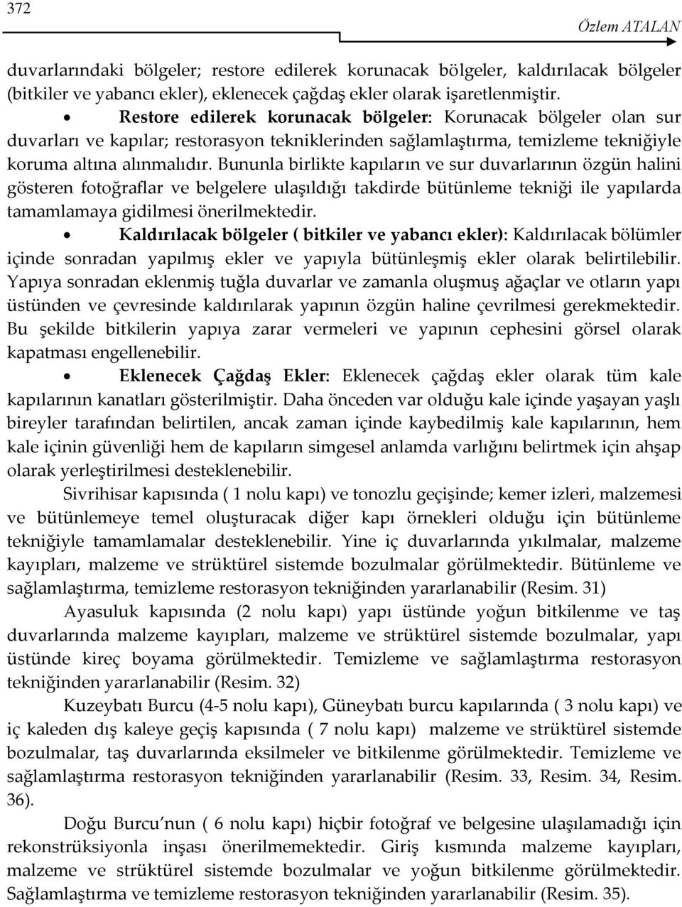 Bununla birlikte kapıların ve sur duvarlarının özgün halini gösteren fotoğraflar ve belgelere ulaşıldığı takdirde bütünleme tekniği ile yapılarda tamamlamaya gidilmesi önerilmektedir.