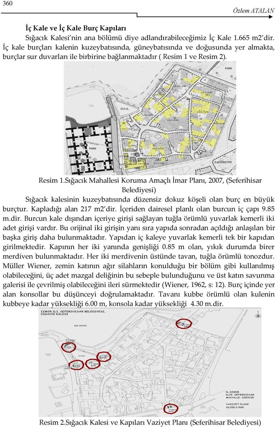 ve Resim 2). Resim 1.Sığacık Mahallesi Koruma Amaçlı İmar Planı, 2007, (Seferihisar Belediyesi) Sığacık kalesinin kuzeybatısında düzensiz dokuz köşeli olan burç en büyük burçtur.