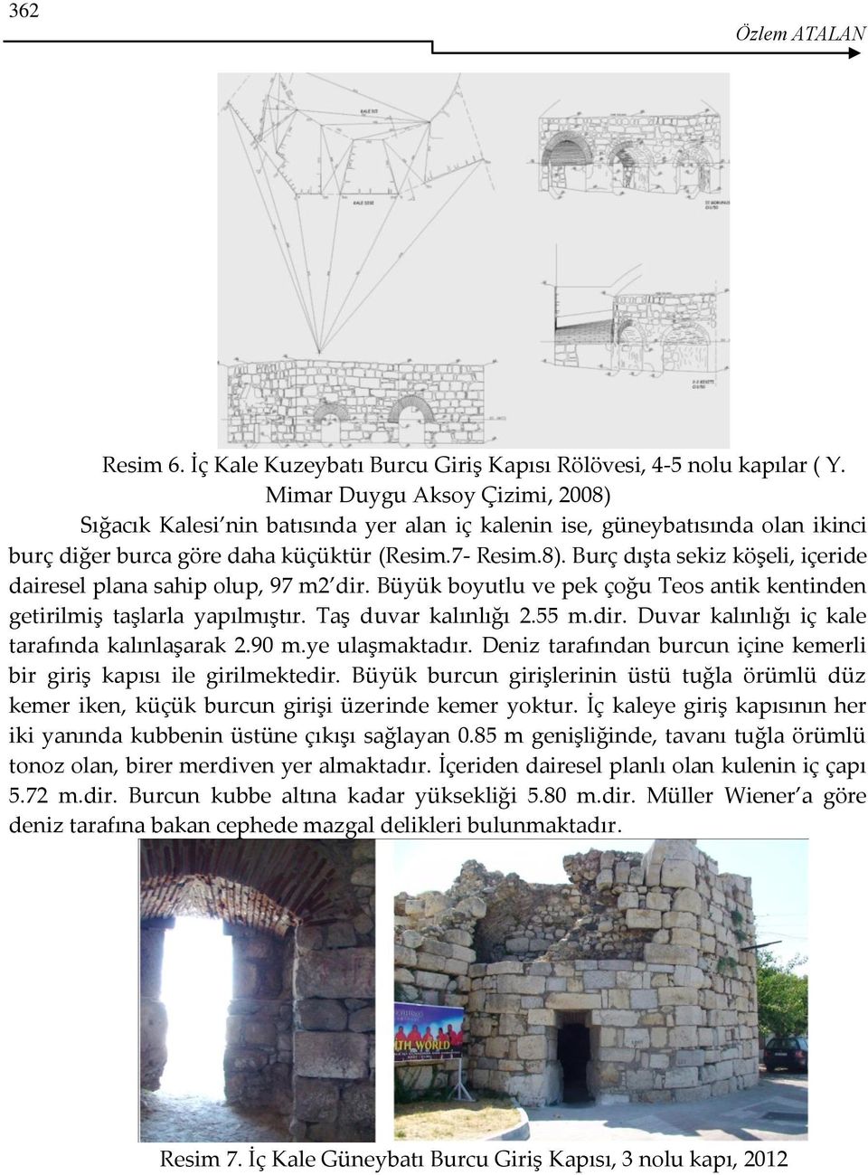 Büyük boyutlu ve pek çoğu Teos antik kentinden getirilmiş taşlarla yapılmıştır. Taş duvar kalınlığı 2.55 m.dir. Duvar kalınlığı iç kale tarafında kalınlaşarak 2.90 m.ye ulaşmaktadır.