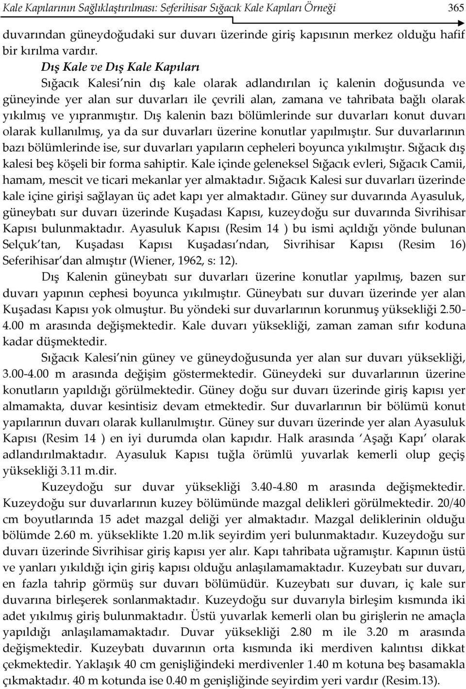 yıpranmıştır. Dış kalenin bazı bölümlerinde sur duvarları konut duvarı olarak kullanılmış, ya da sur duvarları üzerine konutlar yapılmıştır.